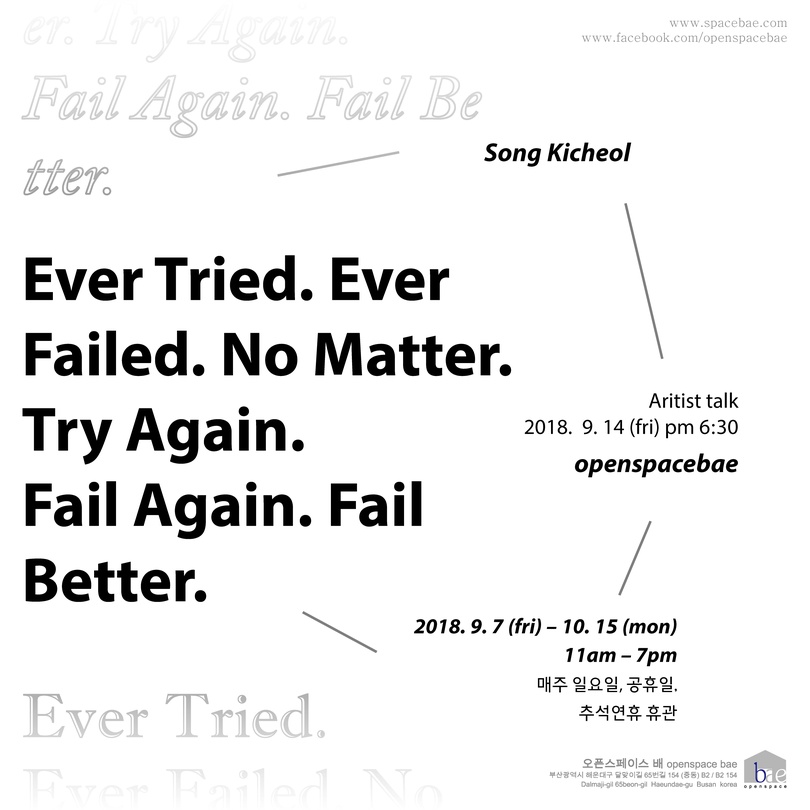 송기철 개인전 : EVER TRIED. EVER FAILED. NO MATTER. TRY AGAIN, FAIL AGAIN. FAIL BETTER.