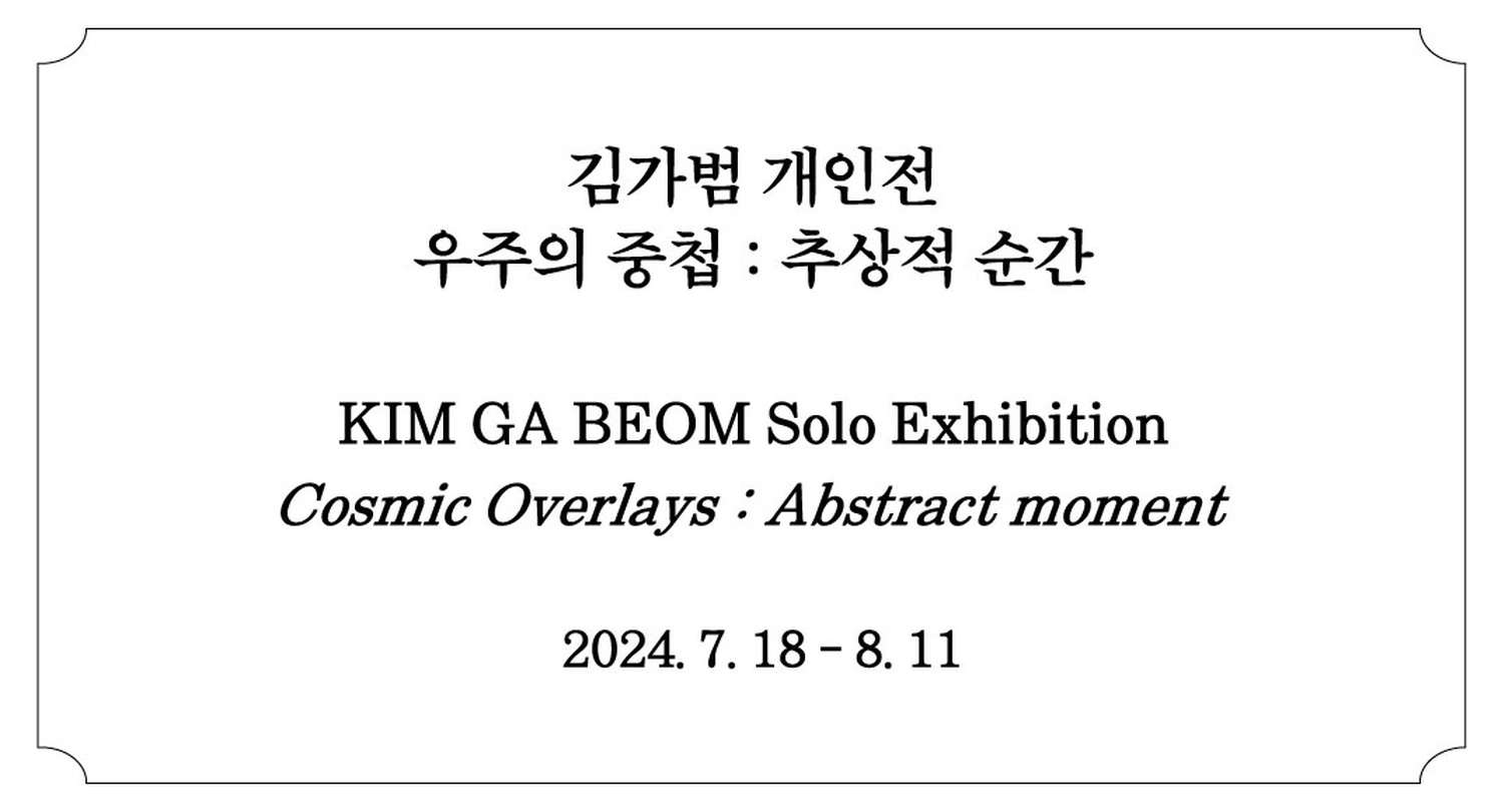김가범 개인전 - 우주의 중첩 : 추상적 순간