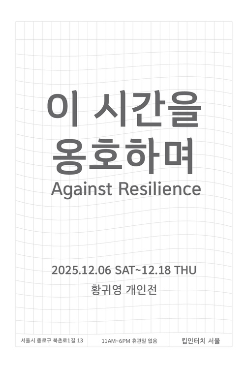 황귀영 개인전: 이 시간을 옹호하며 Against Resilience